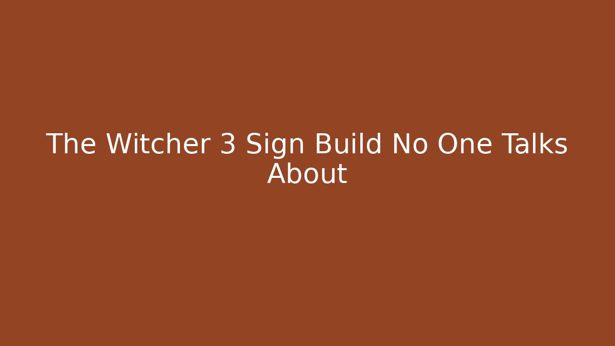 The Witcher 3 Sign Build No One Talks About