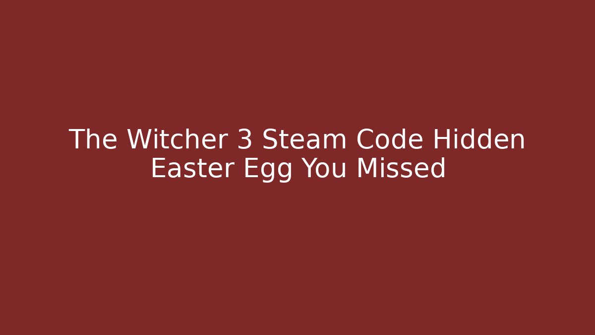 The Witcher 3 Steam Code Hidden Easter Egg You Missed