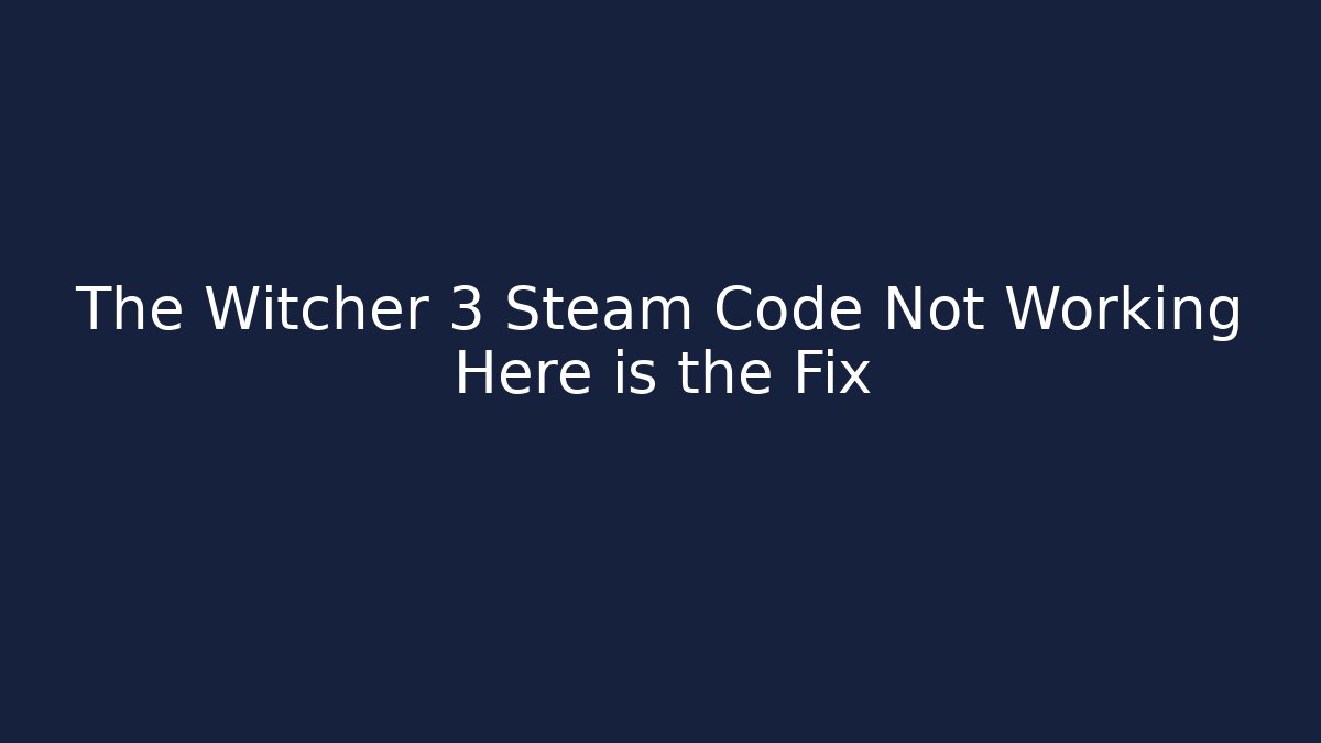 The Witcher 3 Steam Code Not Working Here is the Fix - Critter Realm