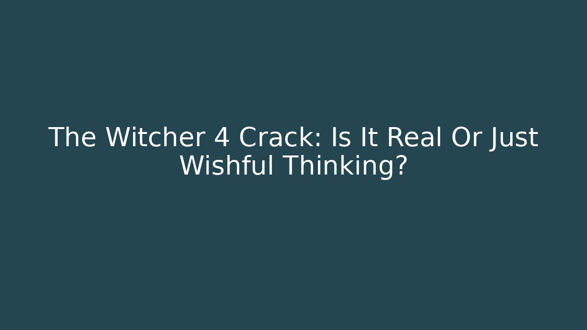 The Witcher 4 Crack: Is It Real Or Just Wishful Thinking?