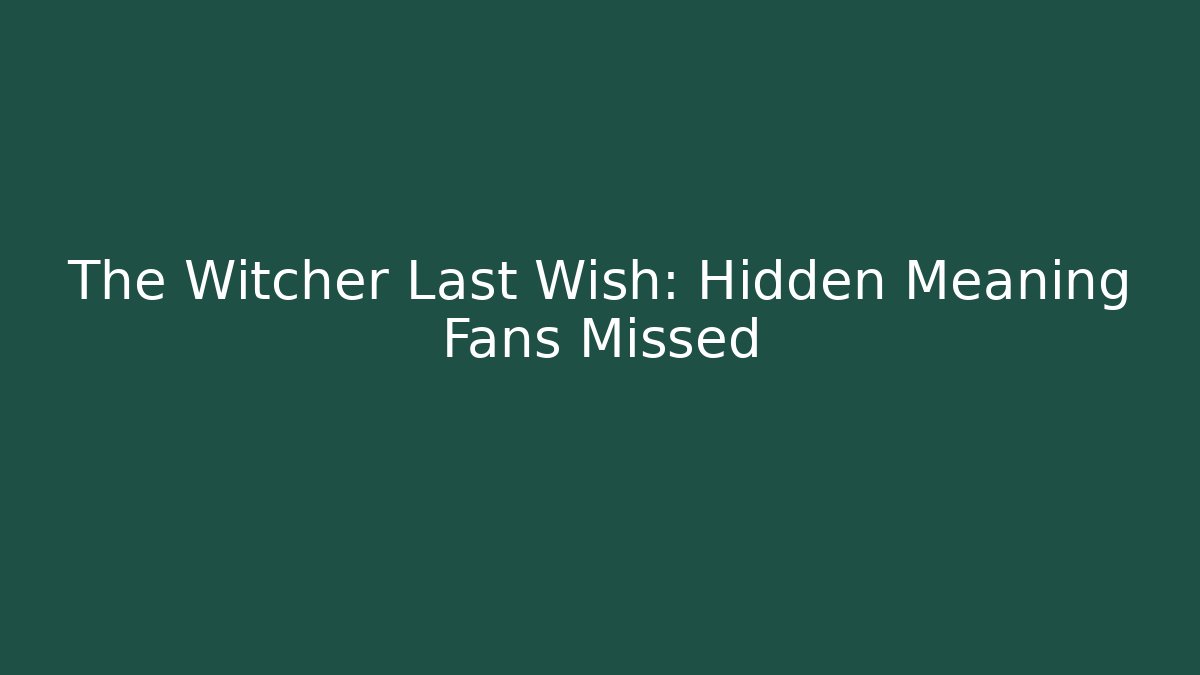 The Witcher Last Wish: Hidden Meaning Fans Missed