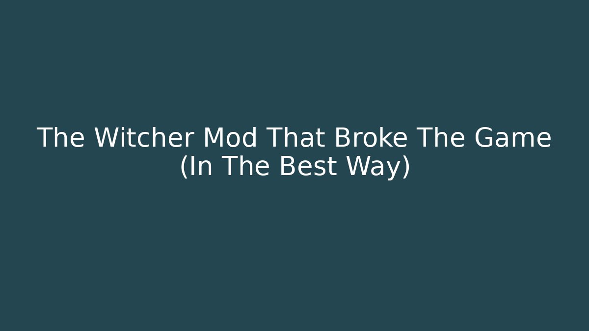 The Witcher Mod That Broke The Game (In The Best Way)