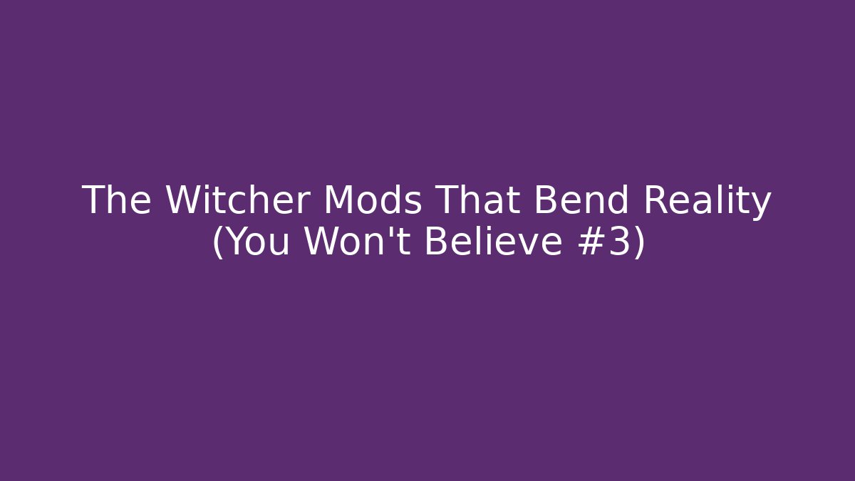 The Witcher Mods That Bend Reality (You Won't Believe #3)