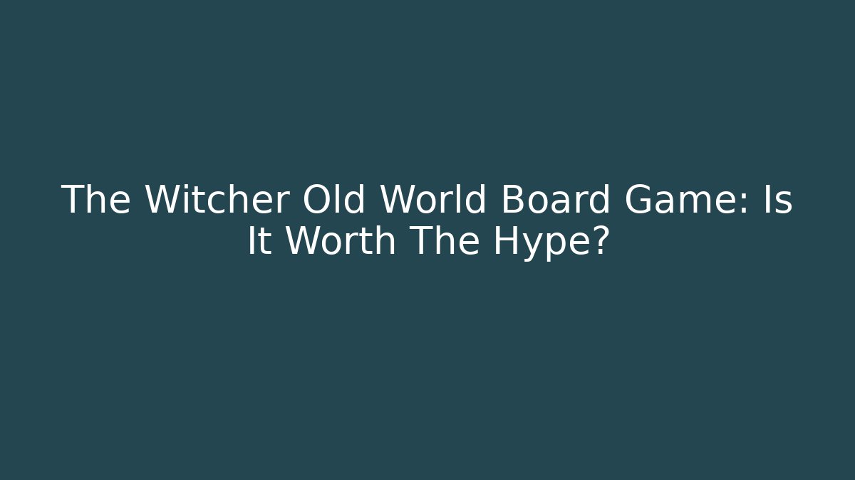 The Witcher Old World Board Game: Is It Worth The Hype?