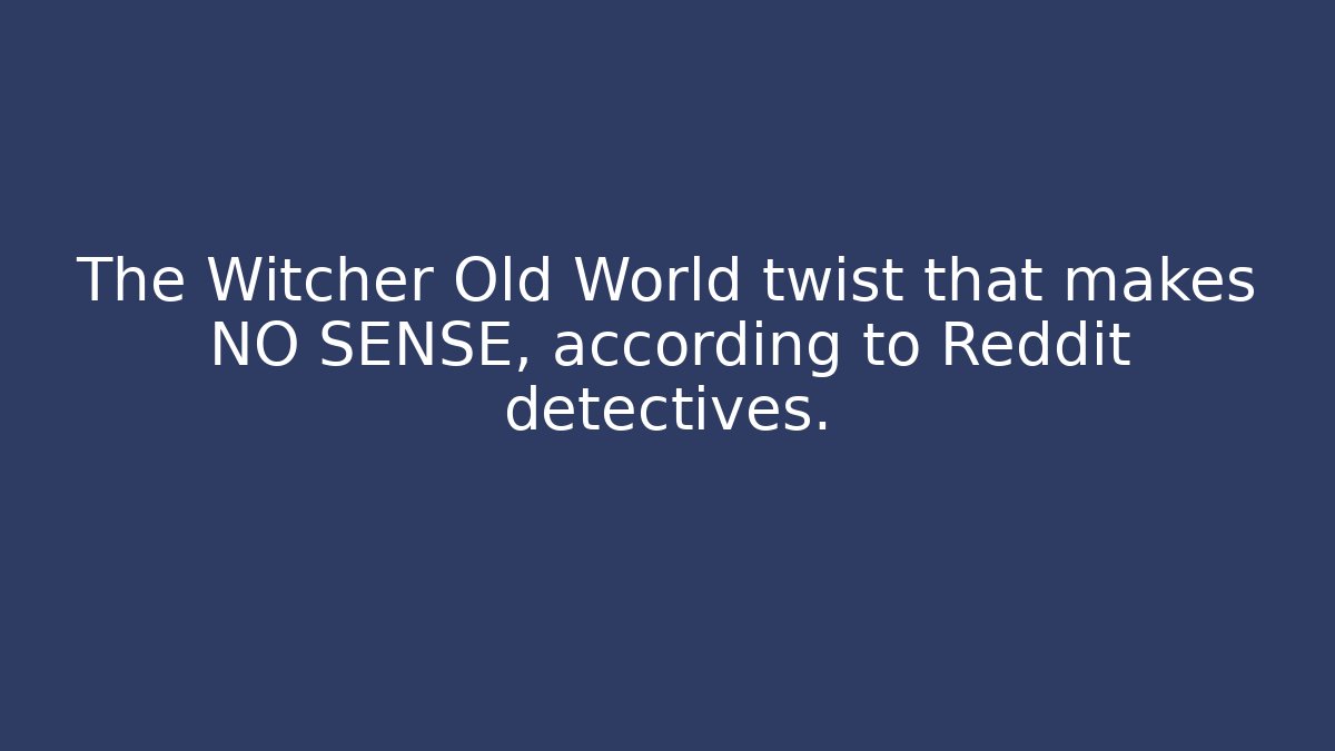 The Witcher Old World twist that makes NO SENSE, according to Reddit detectives.