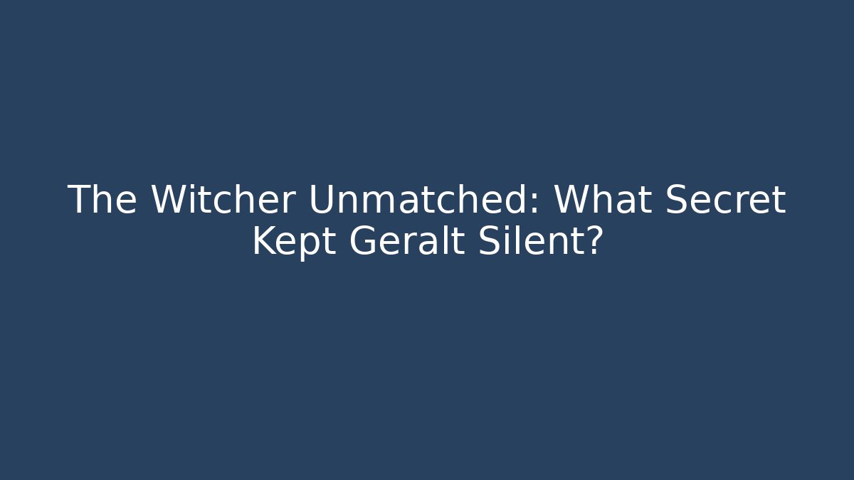 The Witcher Unmatched: What Secret Kept Geralt Silent?