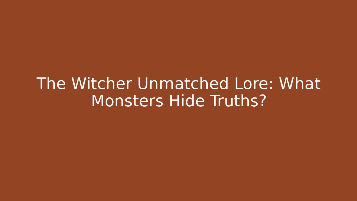 The Witcher Unmatched Lore: What Monsters Hide Truths?