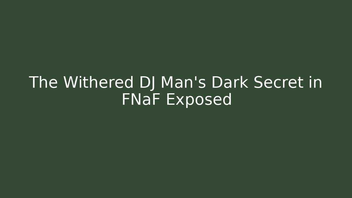 The Withered DJ Man's Dark Secret in FNaF Exposed