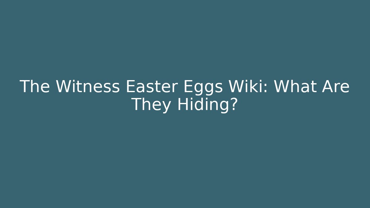 The Witness Easter Eggs Wiki: What Are They Hiding?