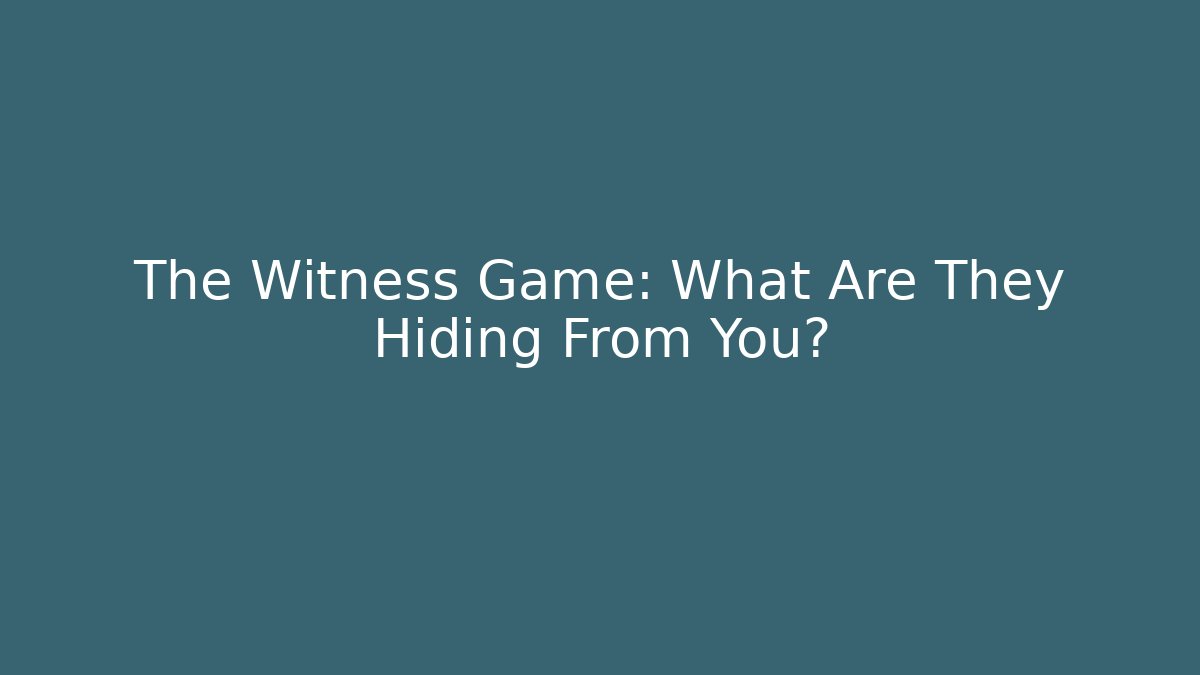 The Witness Game: What Are They Hiding From You?