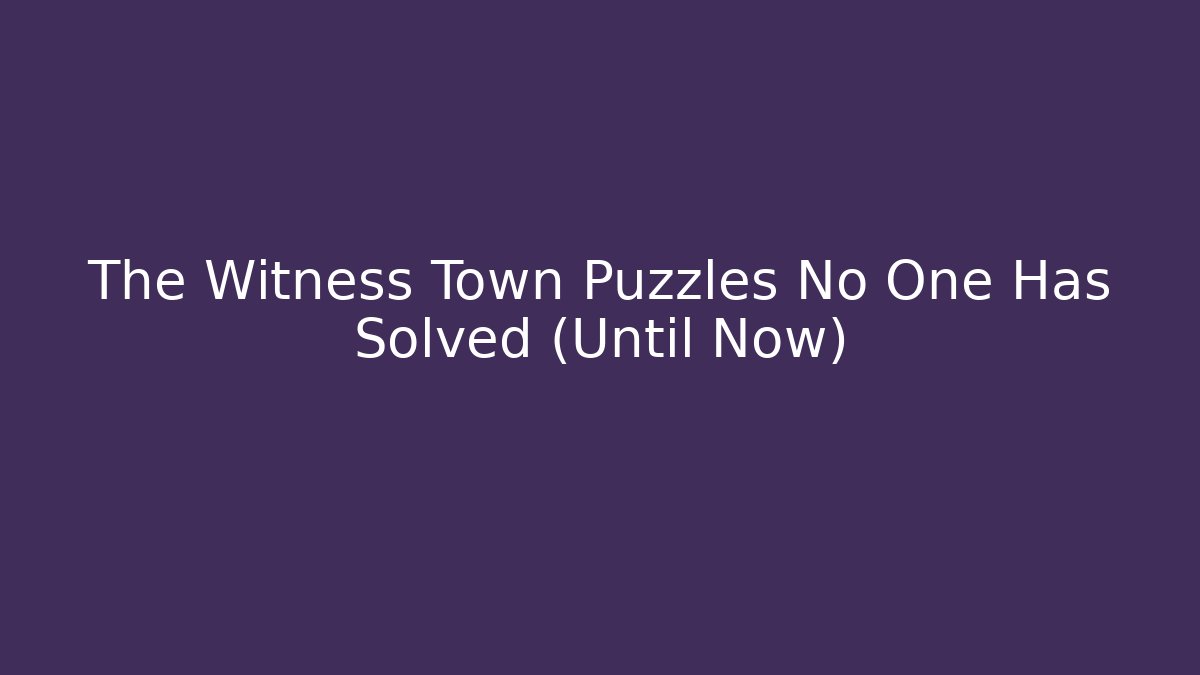 The Witness Town Puzzles No One Has Solved (Until Now) - Critter Realm