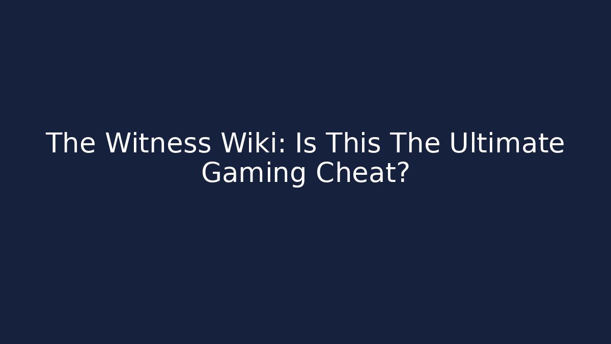 The Witness Wiki: Is This The Ultimate Gaming Cheat?