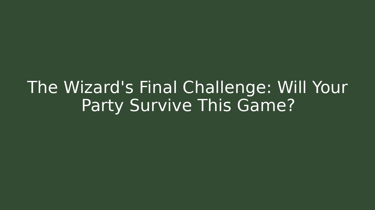 The Wizard's Final Challenge: Will Your Party Survive This Game?