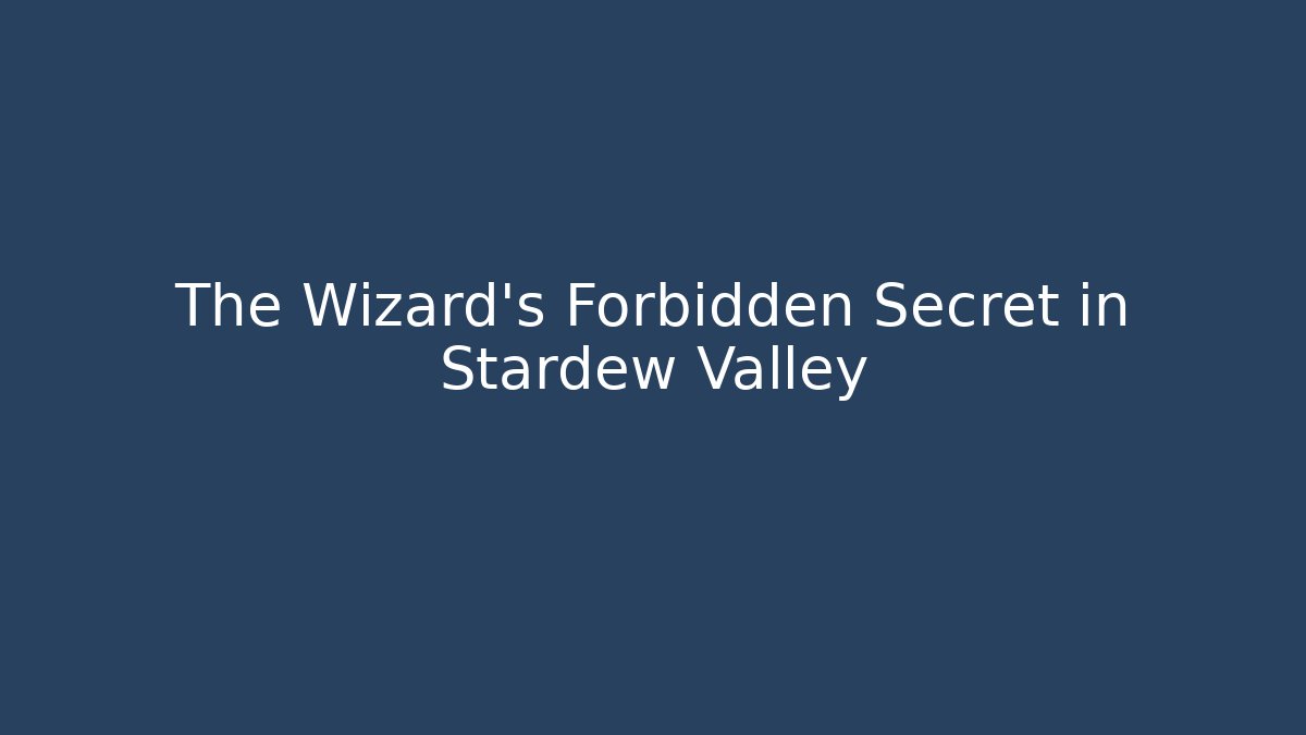 The Wizard's Forbidden Secret in Stardew Valley