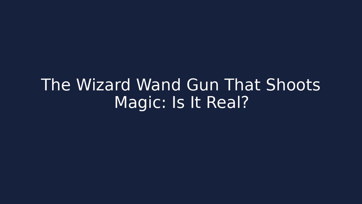 The Wizard Wand Gun That Shoots Magic: Is It Real?