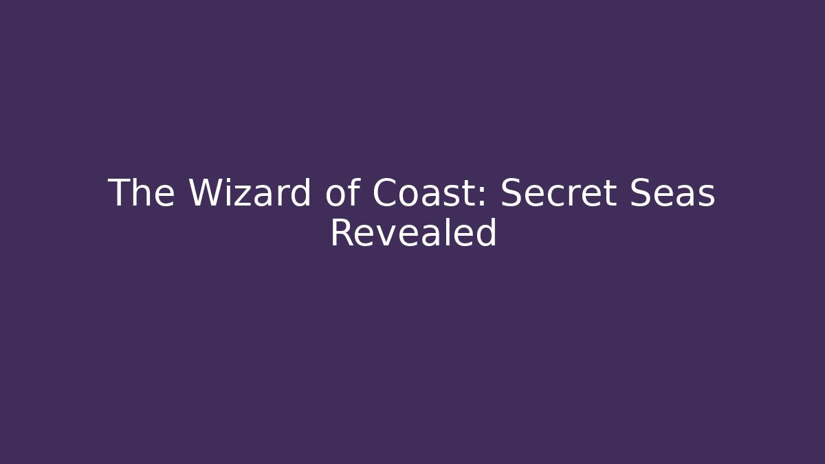 The Wizard of Coast: Secret Seas Revealed