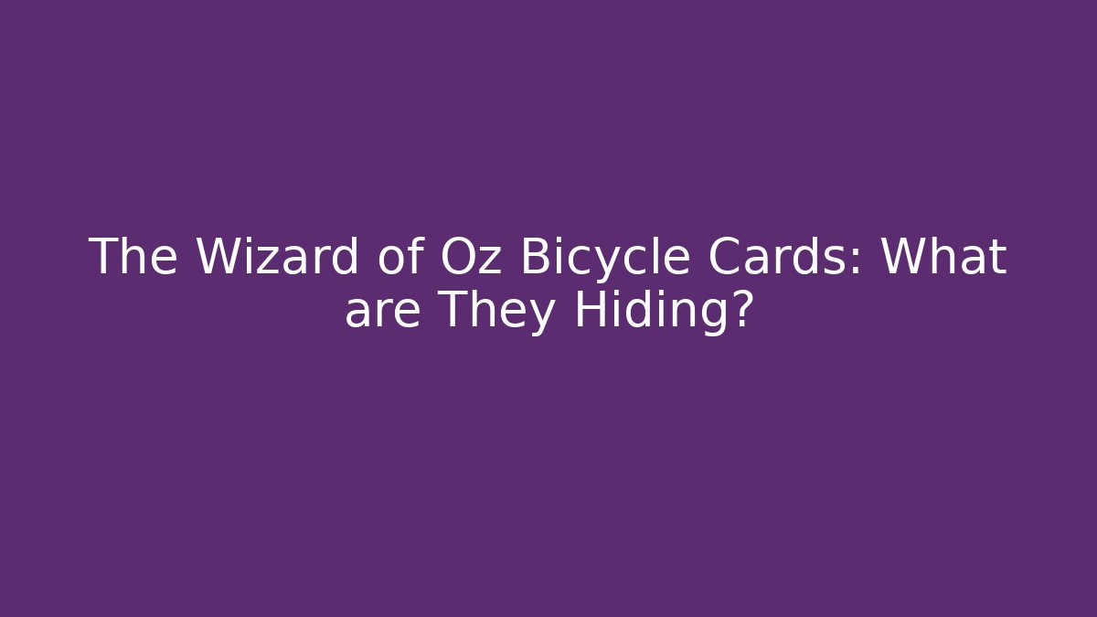 The Wizard of Oz Bicycle Cards: What are They Hiding?