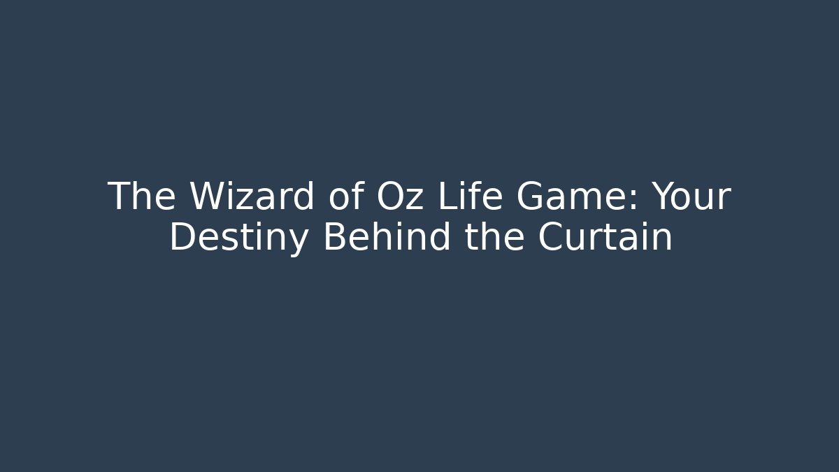 The Wizard of Oz Life Game: Your Destiny Behind the Curtain
