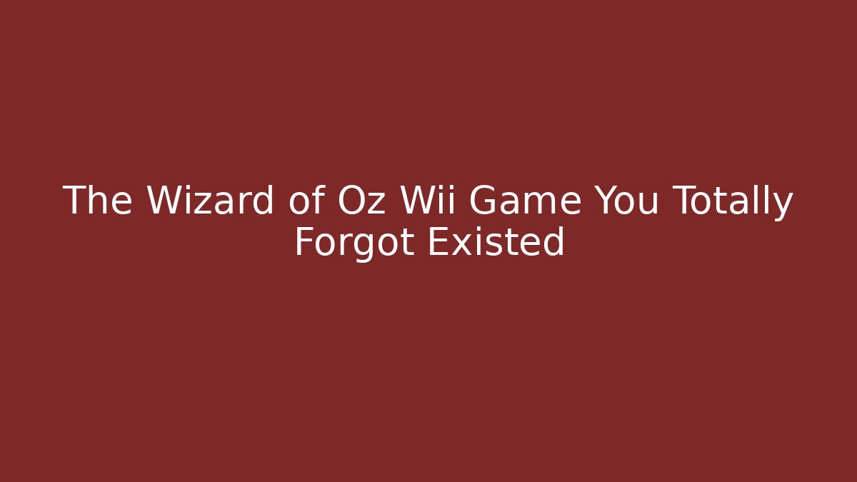 The Wizard of Oz Wii Game You Totally Forgot Existed