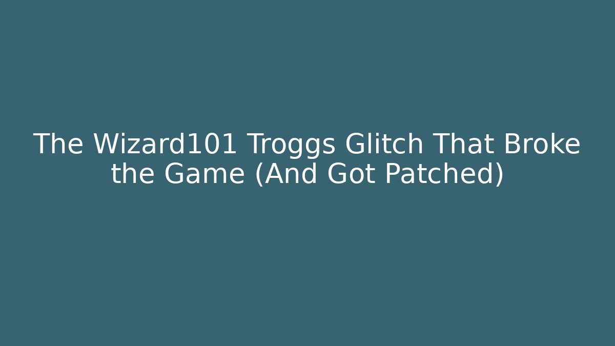 The Wizard101 Troggs Glitch That Broke the Game (And Got Patched)