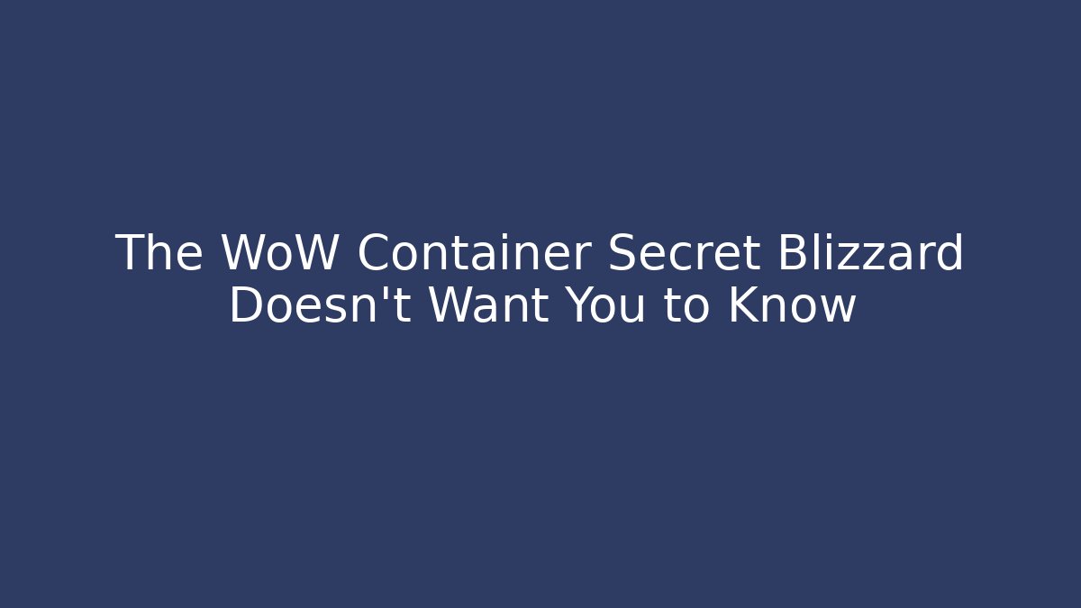 The WoW Container Secret Blizzard Doesn't Want You to Know