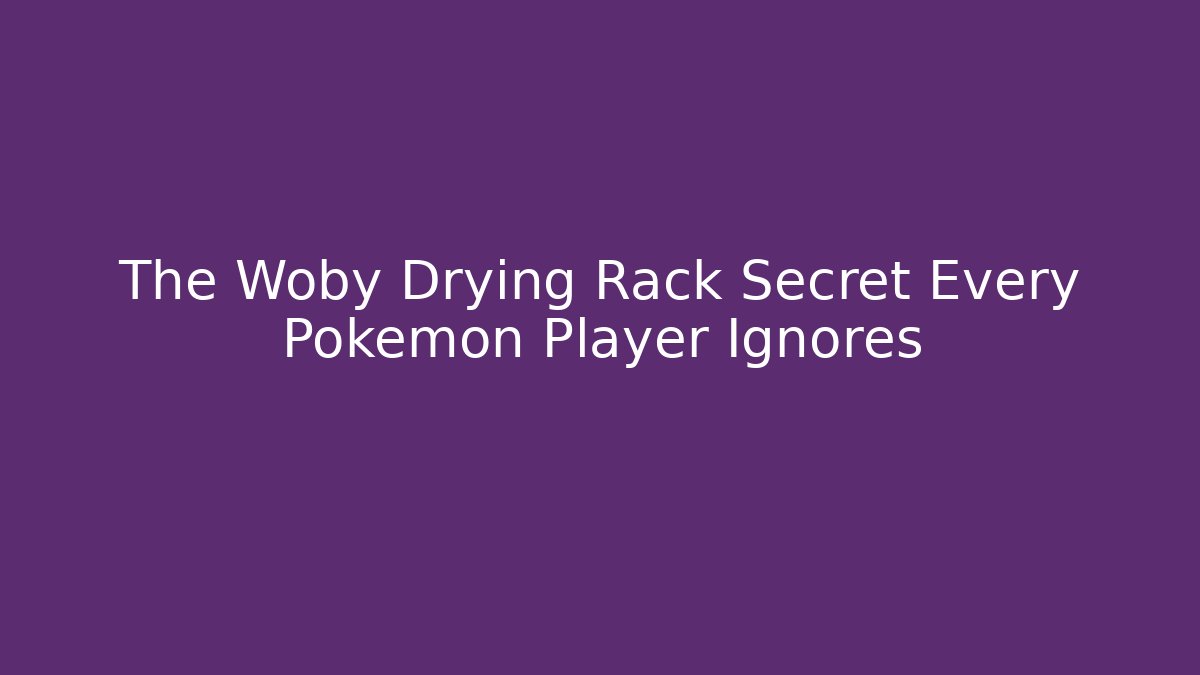 The Woby Drying Rack Secret Every Pokémon Player Ignores