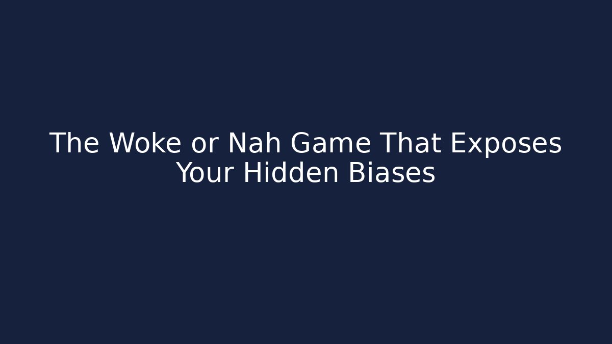 The Woke or Nah Game That Exposes Your Hidden Biases