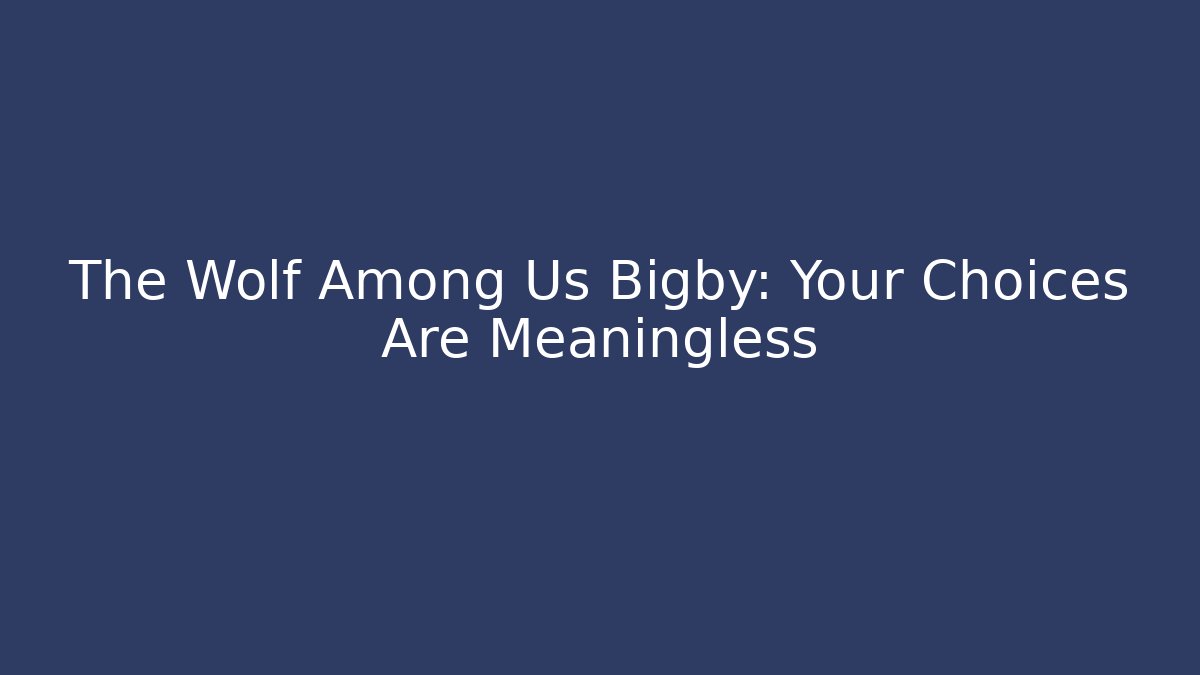 The Wolf Among Us Bigby: Your Choices Are Meaningless