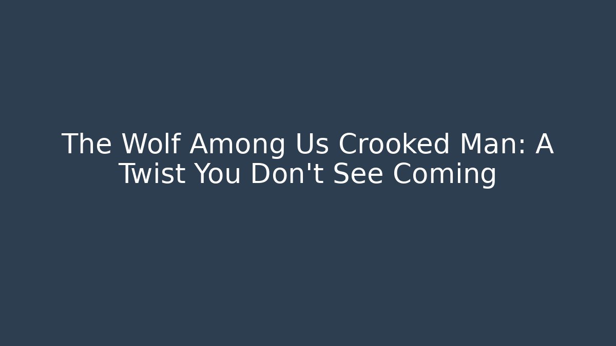 The Wolf Among Us Crooked Man: A Twist You Don't See Coming