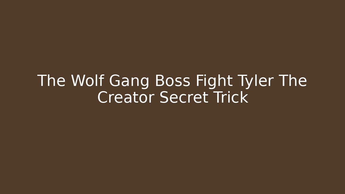 The Wolf Gang Boss Fight Tyler The Creator Secret Trick