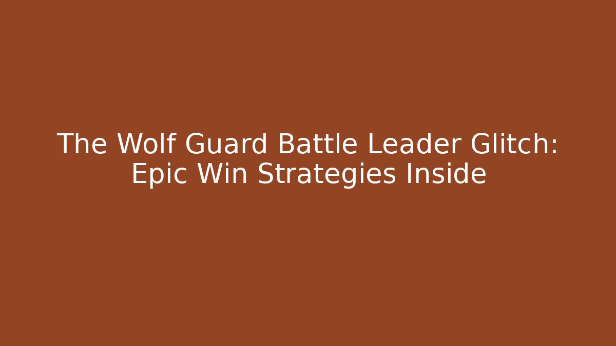 The Wolf Guard Battle Leader Glitch: Epic Win Strategies Inside