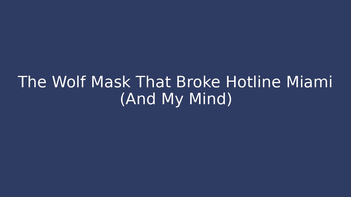 The Wolf Mask That Broke Hotline Miami (And My Mind)