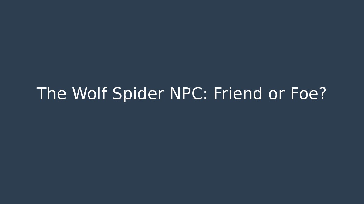 The Wolf Spider NPC: Friend or Foe?