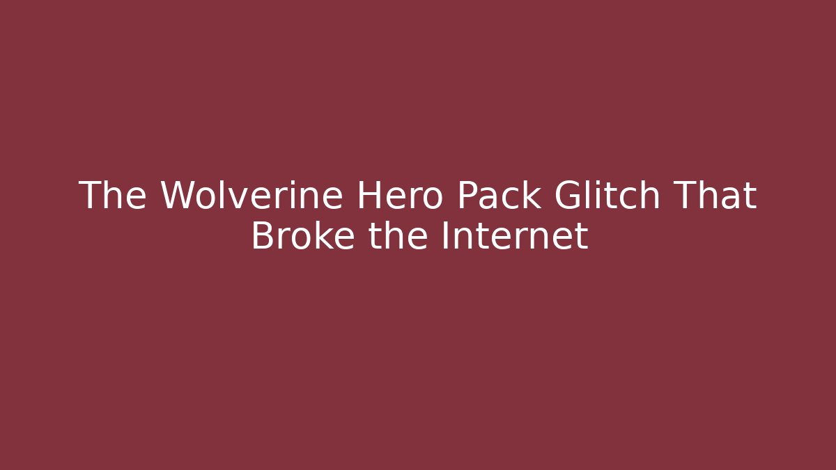 The Wolverine Hero Pack Glitch That Broke the Internet