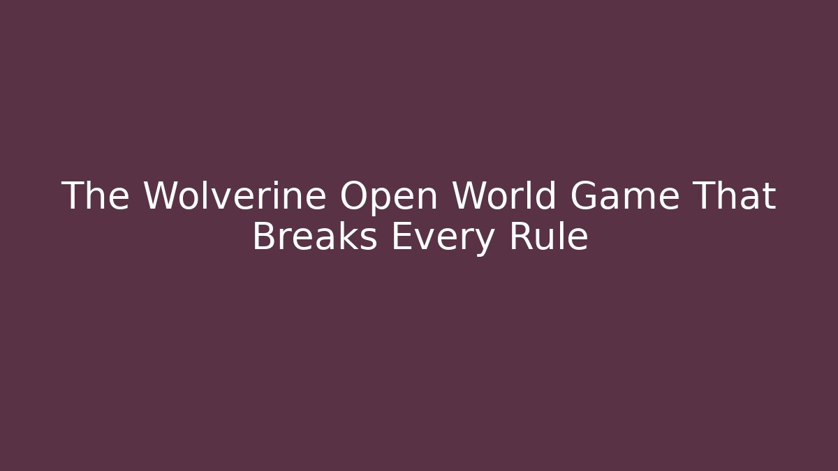 The Wolverine Open World Game That Breaks Every Rule
