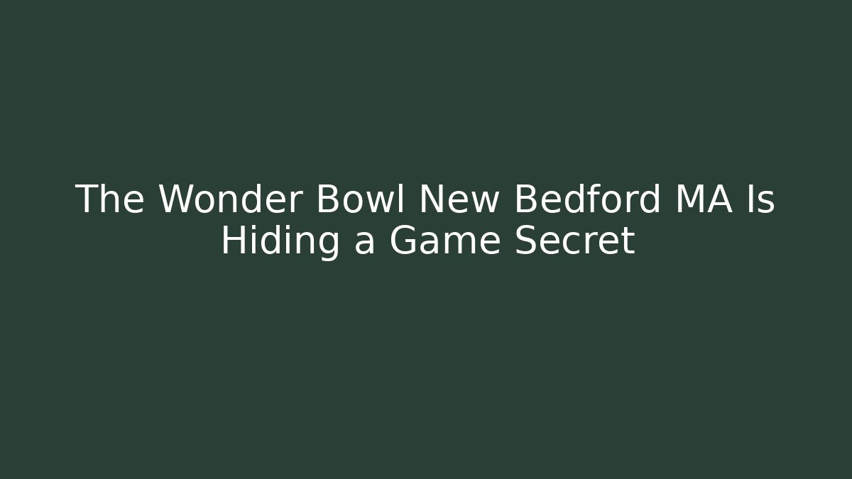 The Wonder Bowl New Bedford MA Is Hiding a Game Secret