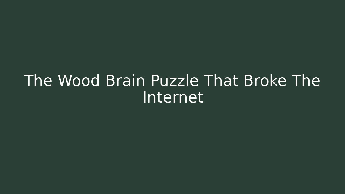 The Wood Brain Puzzle That Broke The Internet