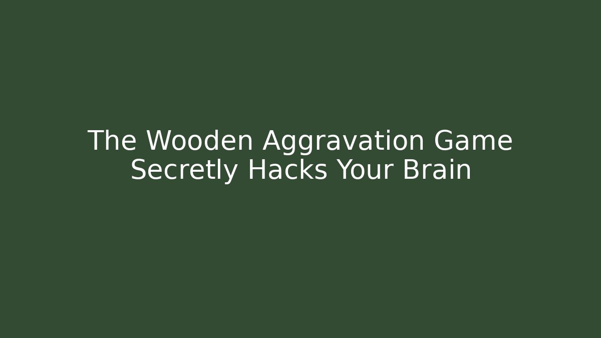 The Wooden Aggravation Game Secretly Hacks Your Brain - Critter Realm