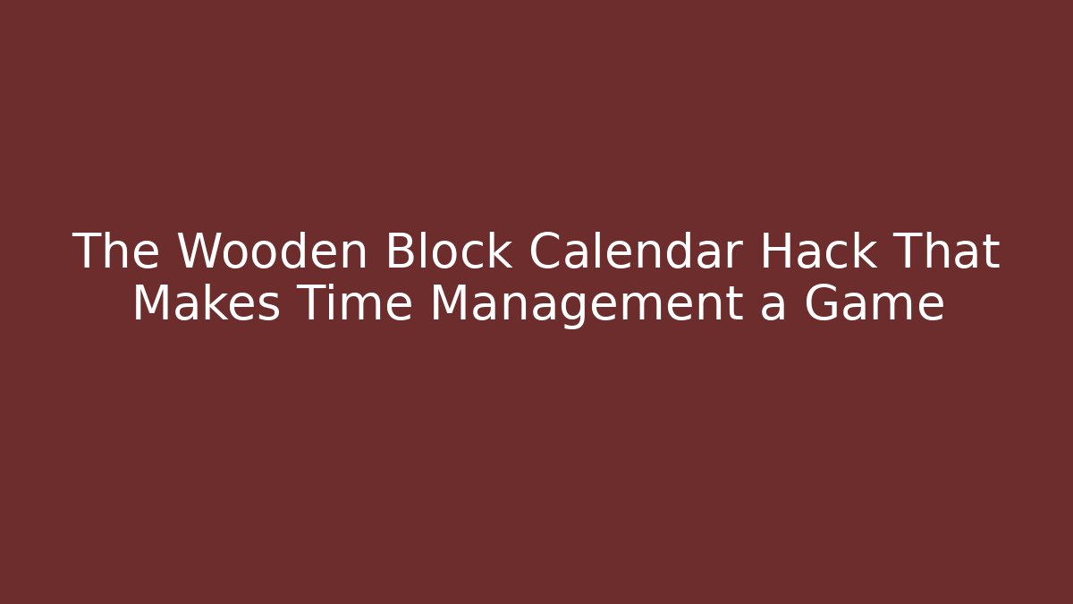 The Wooden Block Calendar Hack That Makes Time Management a Game - Critter Realm