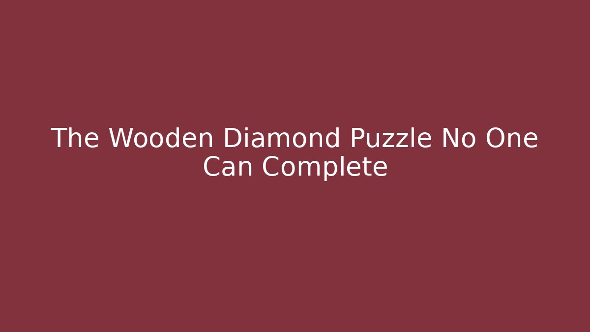 The Wooden Diamond Puzzle No One Can Complete - Critter Realm