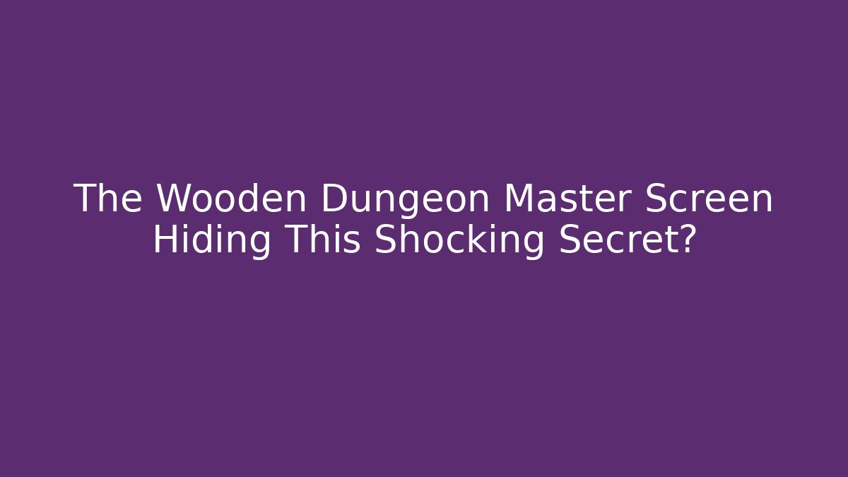 The Wooden Dungeon Master Screen Hiding This Shocking Secret?