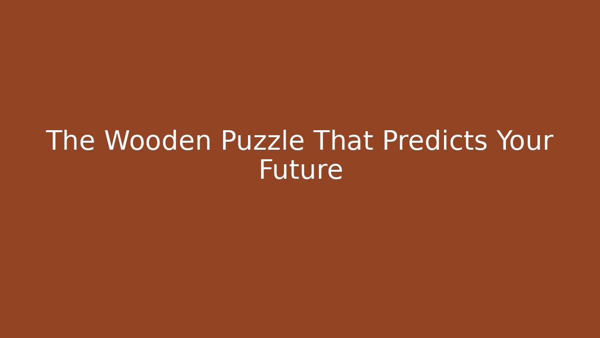 The Wooden Puzzle That Predicts Your Future