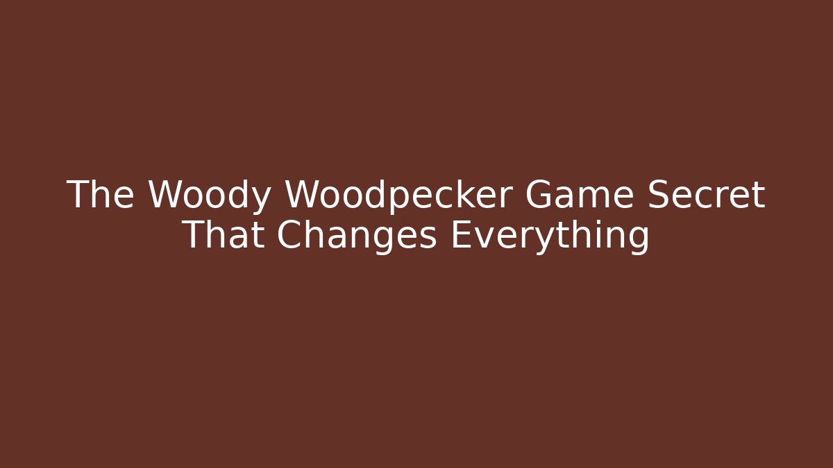 The Woody Woodpecker Game Secret That Changes Everything