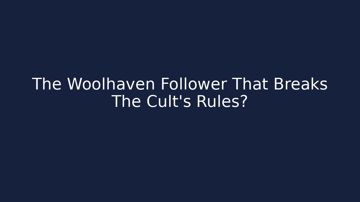The Woolhaven Follower That Breaks The Cult's Rules?
