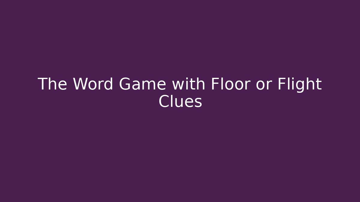 The Word Game with Floor or Flight Clues