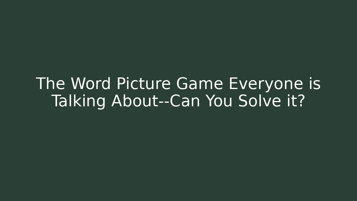 The Word Picture Game Everyone is Talking About—Can You Solve it? - Critter Realm