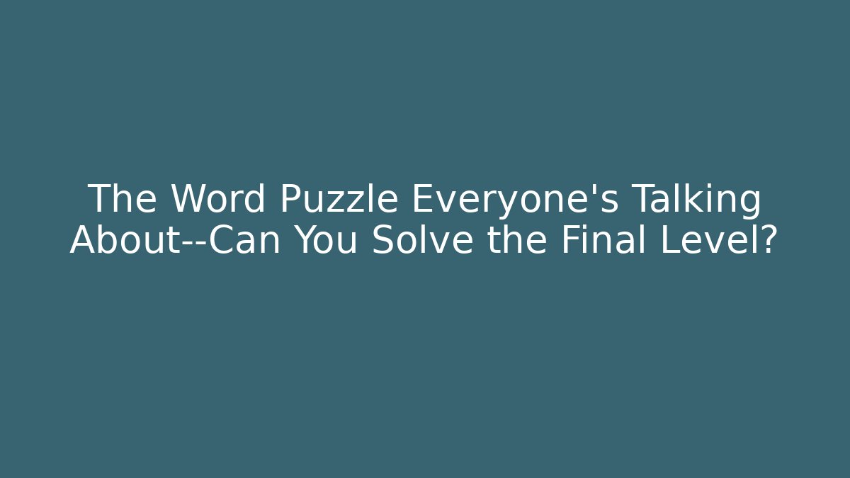 The Word Puzzle Everyone's Talking About—Can You Solve the Final Level?