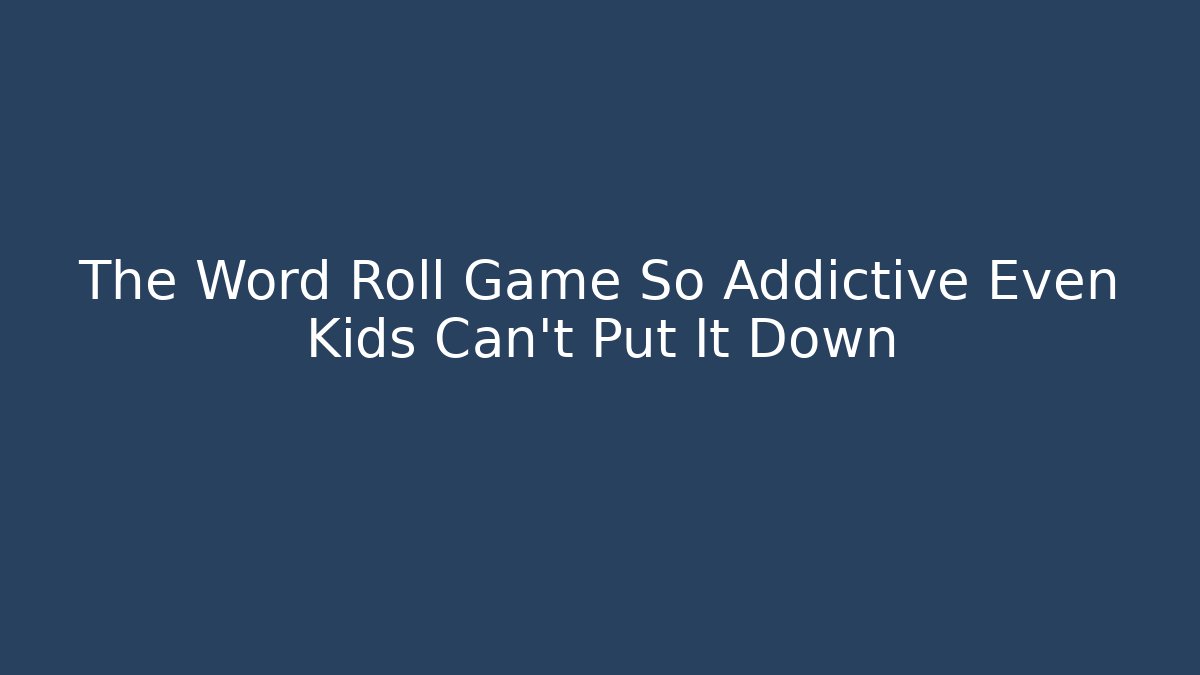 The Word Roll Game So Addictive Even Kids Can't Put It Down