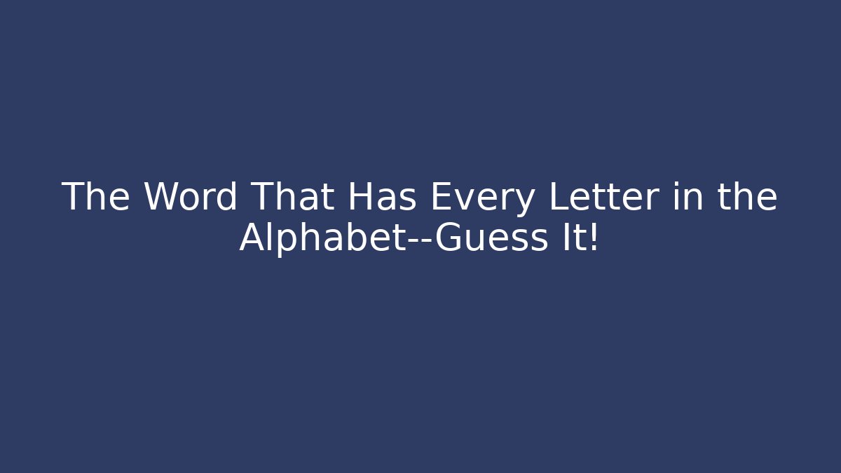 The Word That Has Every Letter in the Alphabet—Guess It!