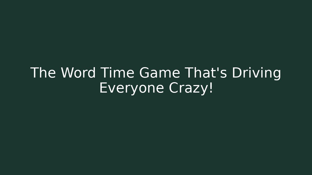 The Word Time Game That’s Driving Everyone Crazy!